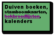 Tekstvak: Duiven boeken, stamboomkaarten,hokbroedlijsten,  kalenders